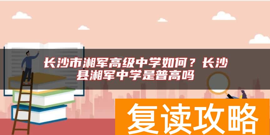 长沙市湘军高级中学如何？长沙县湘军中学是普高吗